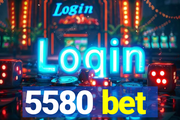 5580 bet